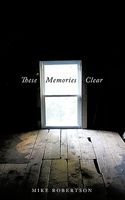 Cover of These Memories Clear by Mike Robertson
