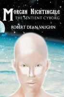 Cover of Morgan Nightingale: The Sentient Cyborg by Robert Dean Vaughn