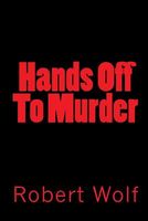 Cover of Hands Off to Murder by Robert Wolf