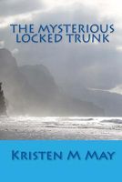 Cover of The Mysterious Locked Trunk by Kristen M. May
