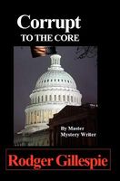 Cover of Corrupt to the Core by Rodger Gillespie