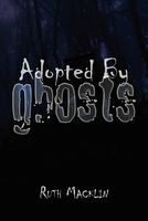 Cover of Adopted by Ghosts by Ruth Macklin