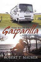Cover of The Road to Gasparilla...... and Beyond: Jump Aboard Marty's and Emily's Allegro Bay for a Ride That Will Take You from Arizona to Bar Harbor Chasing by Robert T. Maurer