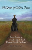 Cover of A Spear of Golden Grass: Short Stories by Norwalk High School Honors English Students by Deborah Kopple