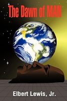Cover of The Dawn of Man by Elbert Lewis Jr.