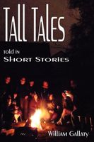 Cover of Tall Tales Told in Short Stories by William Gallaty