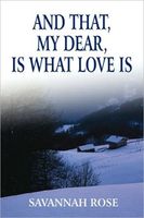Cover of And That, My Dear, Is What Love Is by Savannah Rose