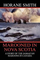Cover of Marooned in Nova Scotia: A Story of the Jamaican Maroons in Canada by Horane Smith