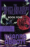 Cover of The Knights and Riders of the Universe: Book Four: Shadows of Destiny by Susanna Abbott