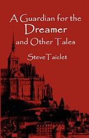 Cover of A Guardian for the Dreamer and Other Tales by Steve Taiclet