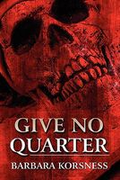 Cover of Give No Quarter by Barbara Korsness