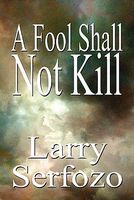 Cover of A Fool Shall Not Kill by Larry Serfozo