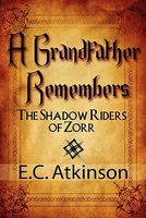 Cover of A Grandfather Remembers: The Shadow Riders of Zorr by E.C. Atkinson