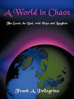 Cover of A World in Chaos: The Good, the Bad, with Hope and Laughter by Frank A. Pellegrino
