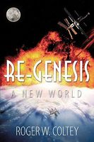 Cover of Re-Genesis: A New World by Roger W. Coltey