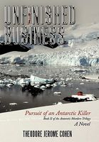 Cover of Unfinished Business: Pursuit of an Antarctic Killer by Theodore Jerome Cohen