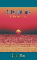 Cover of At Twilight Time: Ten More Original Tales by Stanley Hart