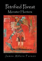 Cover of Petrified Forest: Monster Hunters by James Ahlers Farson