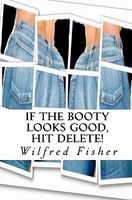 Cover of If the Booty Looks Good, Hit Delete! by Wilfred Fisher