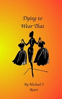 Cover of Dying to Wear That by Michael J. Rener