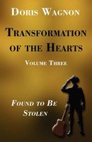 Cover of Transformation of the Hearts Volume Three: Found to Be Stolen by Doris Wagnon