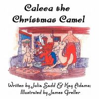 Cover of Caleea the Christmas Camel by Julia Sadd; Kay Adams