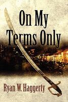 Cover of On My Terms Only by Ryan W. Haggerty
