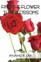 Cover of Find the Flower That Blossoms by Ahjamu R. Umi