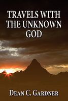 Cover of Travels with the Unknown God by Dean C. Gardner