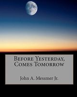 Cover of Before Yesterday, Comes Tomorrow by John A. Messmer Jr.