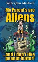Cover of My Parents Are Aliens and I Don't Like Peanut Butter! by Sandra Jane Maidwell