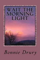 Cover of Wait the Morning Light by Bonnie Drury