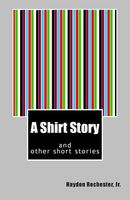 Cover of A Shirt Story and Other Short Stories by Haydon Rochester Jr.