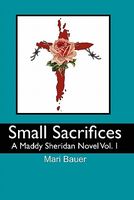 Cover of Small Sacrifices by Mari Bauer