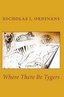 Cover of Where There Be Tygers by Nicholas J. Ordinans