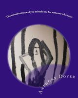Cover of The Misadventures of You Mistake Me for Someone Who Cares by Anthony Dover