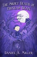 Cover of The Short Death of Phineas Bean by Daniel A. Miller