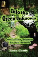 Cover of Into the Green Unknown: And Other Science Fiction Stories by Rose Gordy