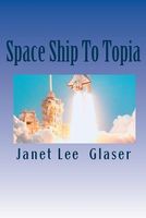 Cover of Space Ship to Topia by Janet Lee Glaser