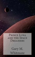 Cover of Prince Luna and the Space Dreamers by Gary M. Whitmore