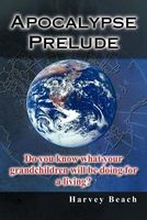 Cover of Apocalypse Prelude: Do You Know What Your Grandchildren Will Be Doing for a Living? by Harvey Beach