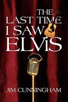 Cover of The Last Time I Saw Elvis by Jim Cunningham