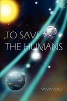 Cover of To Save the Humans by Sylvia Perez