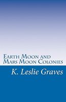 Cover of Earth Moon and Mars Moon Colonies by K. Leslie Graves