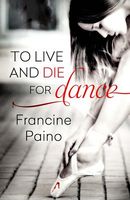 Cover of To Live and Die for Dance by Francine Paino