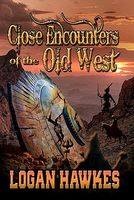 Cover of Close Encounters of the Old West by Logan Hawkes