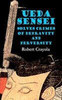 Cover of Ueda Sensei Solves Crimes of Depravity and Perversity by Robert Crayola