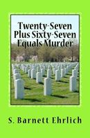 Cover of Twenty-Seven Plus Sixty-Seven Equals Murder by S. Barnett Ehrlich