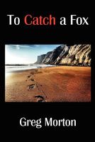 Cover of To Catch a Fox by Greg Morton