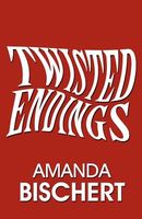 Cover of Twisted Endings by Amanda Bischert